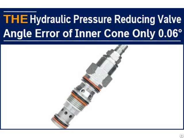 The Hydraulic Pressure Reducing Valve With Angle Error Of Inner Cone Only 0 06°