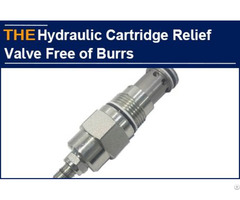 Aak Uses 4 Step Method To Ensure That The Cartridge Relief Valve Is Free Of Burrs