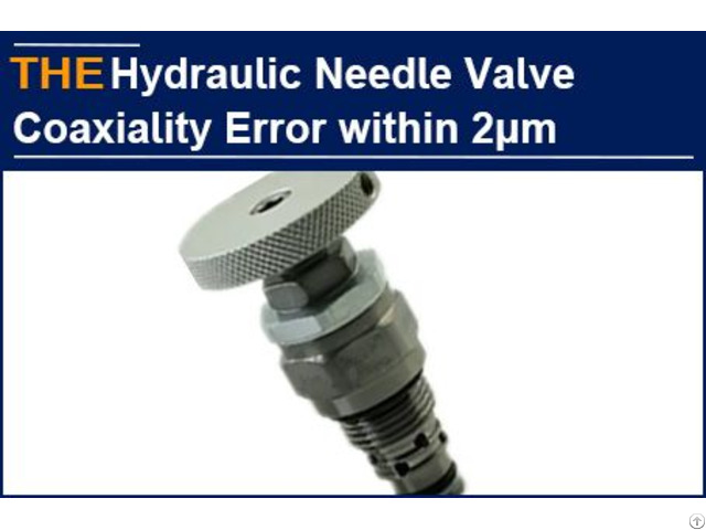 Aak Defeated Spanish Manufacturers Through Pk Coaxiality Of Hydraulic Needle Valve