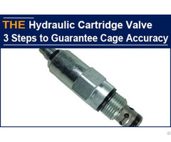 Hydraulic Cartridge Valve 3 Steps To Guarantee Cage Accuracy